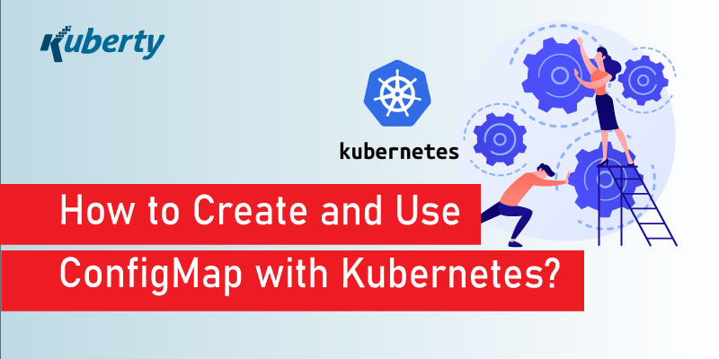 How to Create and Use ConfigMap with Kubernetes?