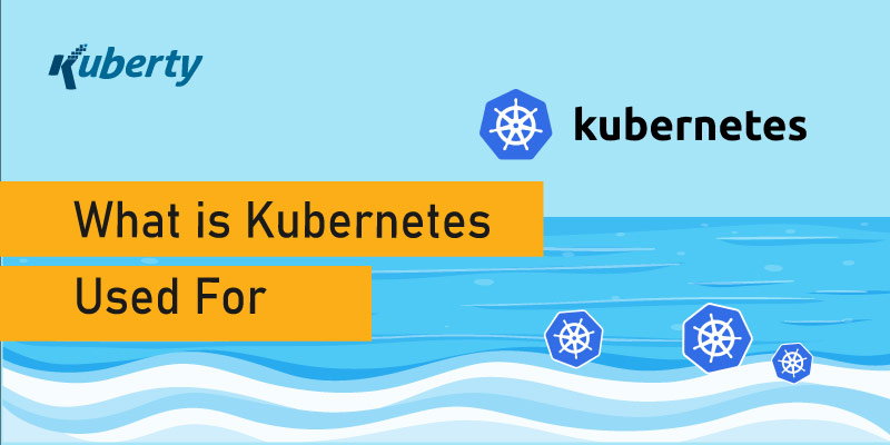 What is Kubernetes Used For