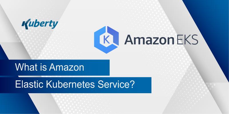What is Amazon Elastic Kubernetes Service?
