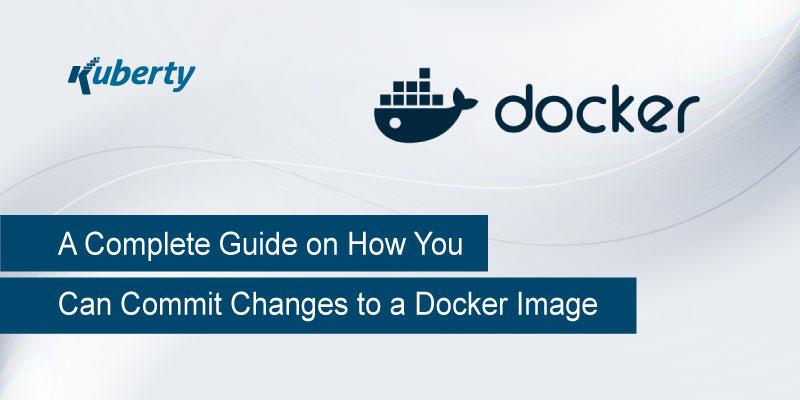 A Complete Guide on How You Can Commit Changes to a Docker Image