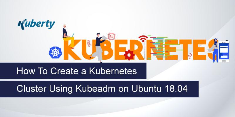 How To Create a Kubernetes Cluster Using Kubeadm on Ubuntu 18.04