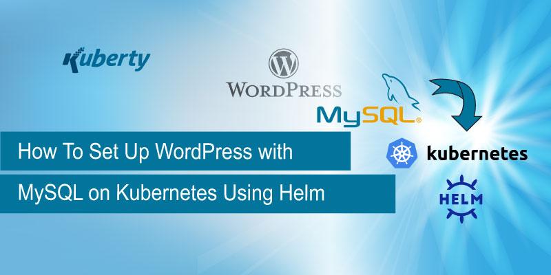 How To Set Up WordPress with MySQL on Kubernetes Using Helm