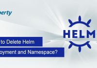 How to Delete Helm Deployment and Namespace?