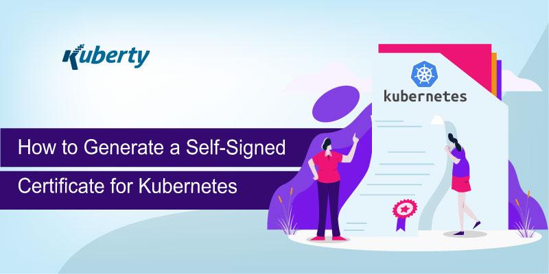 How to Generate a Self-Signed Certificate for Kubernetes