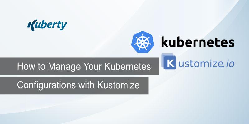 How to Manage Your Kubernetes Configurations with Kustomize