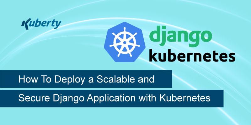 How To Deploy a Scalable and Secure Django Application with Kubernetes