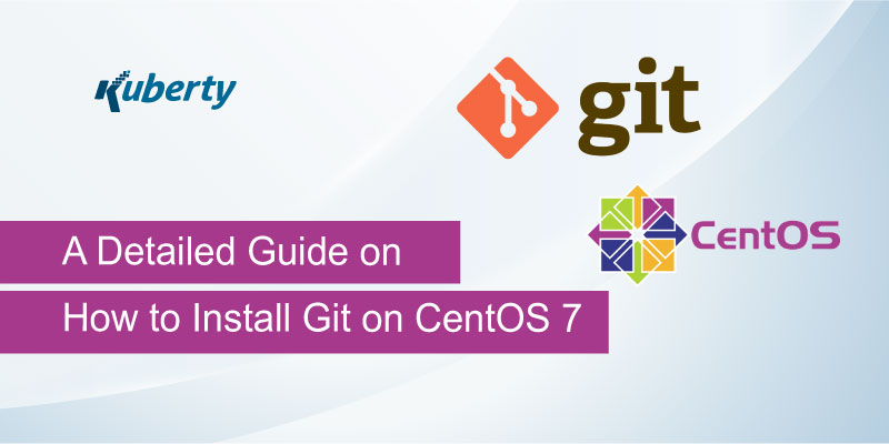 A Detailed Guide on How to Install Git on CentOS 7