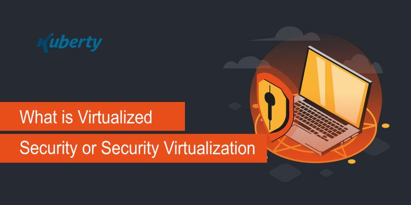 What is Virtualized Security or Security Virtualization